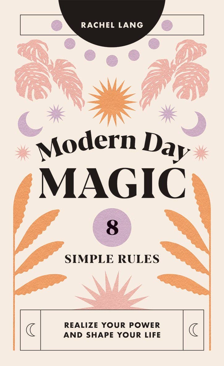 Modern Day Magic: 8 Simple Rules to Realize Your Power